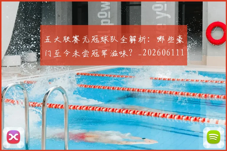 五大联赛无冠球队全解析：哪些豪门至今未尝冠军滋味？_20260611141706