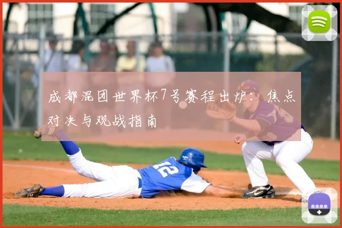 成都混团世界杯7号赛程出炉：焦点对决与观战指南