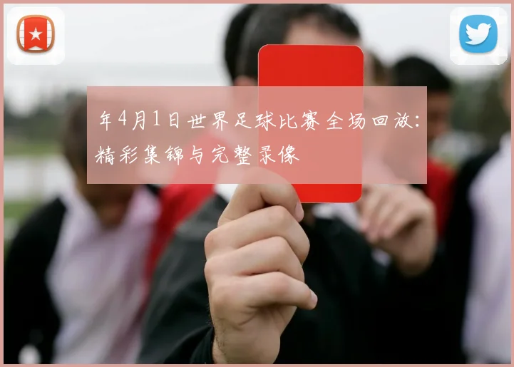 年4月1日世界足球比赛全场回放：精彩集锦与完整录像